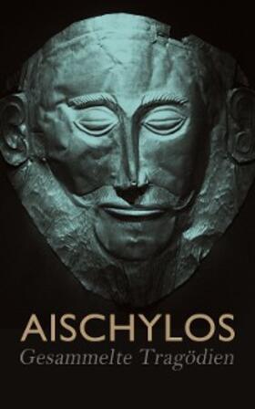 Aischylos |  Aischylos - Gesammelte Tragödien | eBook | Sack Fachmedien