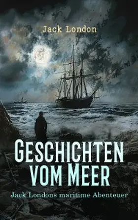 London |  Geschichten vom Meer: Jack Londons maritime Abenteuer | eBook | Sack Fachmedien