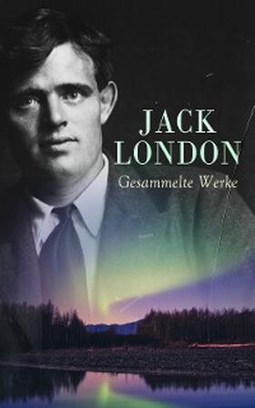 London |  Jack London - Gesammelte Werke | eBook | Sack Fachmedien