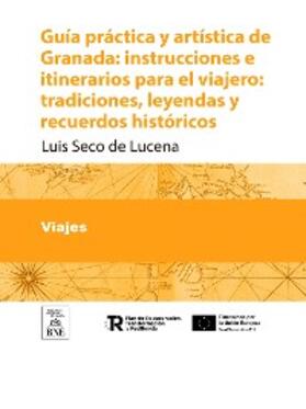 Seco de Lucena |  Guía práctica y artística de Granada instrucciones e itinerarios para el viajero : tradiciones, leyendas y recuerdos históricos | eBook | Sack Fachmedien