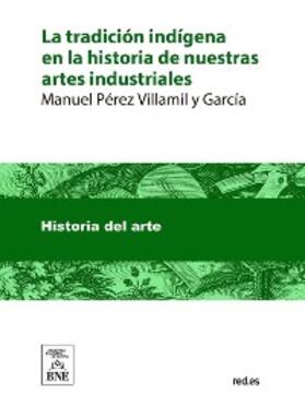 Pérez-Villamil / García |  La tradición indígena en la historia de nuestras artes industriales | eBook |  Sack Fachmedien