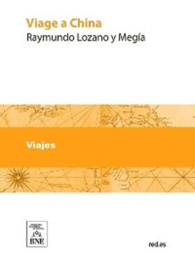 Lozano |  Viage a China con algunas observaciones útiles y provechosas para los que vayan a aquel imperio | eBook | Sack Fachmedien