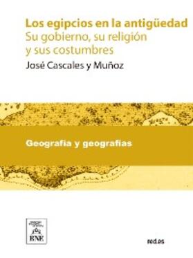 Cascales Muñoz |  Los egipcios en la antigüedad : su gobierno, su religión y sus costumbres | eBook |  Sack Fachmedien