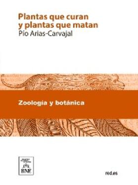 Arias-Carvajal |  Plantas que curan y plantas que matan : tratado teorico-práctico de botánica medicinal para la curación de todas las enfermedades | eBook | Sack Fachmedien