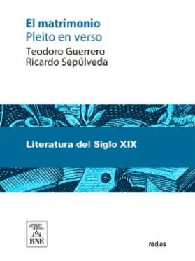 Guerrero / Sepúlveda |  El matrimonio pleito en verso entre T. Guerrero y R. Sepúlveda, entendiendo en él como jueces y letrados A. Arnao, A. Hurtado, A. Trueba, C. Frontaura, J.E. Hartzenbusch, N. Serra, y V.R. Aguilera | eBook | Sack Fachmedien