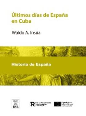 Insúa |  Últimos días de España en Cuba | eBook | Sack Fachmedien