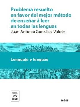 González Valdés |  Problema resuelto en favor del mejor método de enseñar á leer en todas las lenguas, defendido con autores griegos, latinos, españoles y franceses | eBook | Sack Fachmedien