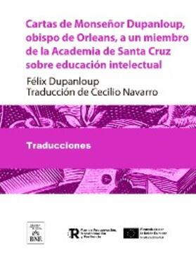 Dupanloup |  Cartas de Monseñor Dupanloup, obispo de Orleans, a un miembro de la Academia de Santa Cruz sobre educación intelectual | eBook | Sack Fachmedien