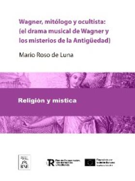 Roso de Luna / Bonilla y San Martín |  Wagner, mitólogo y ocultista : (el drama musical de Wagner y los misterios de la Antigüedad) | eBook | Sack Fachmedien