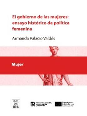 Palacio Valdés | El gobierno de las mujeres : ensayo histórico de política femenina | E-Book | sack.de