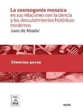 Abadal |  La cosmogonía mosaica en sus relaciones con la ciencia y los descubrimientos históricos modernos | eBook |  Sack Fachmedien