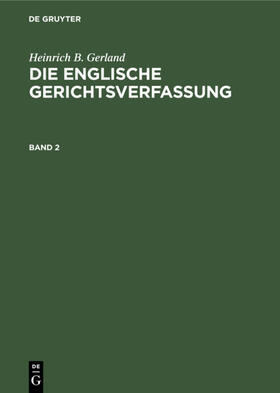 Gerland |  Heinrich B. Gerland: Die englische Gerichtsverfassung. Band 2 | eBook | Sack Fachmedien