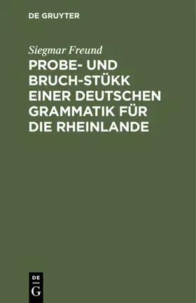 Freund |  Probe- und Bruch-Stükk einer deutschen Grammatik für die Rheinlande | eBook | Sack Fachmedien