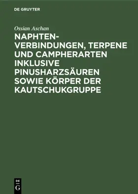 Aschan |  Naphtenverbindungen, Terpene und Campherarten inklusive Pinusharzsäuren sowie Körper der Kautschukgruppe | eBook | Sack Fachmedien