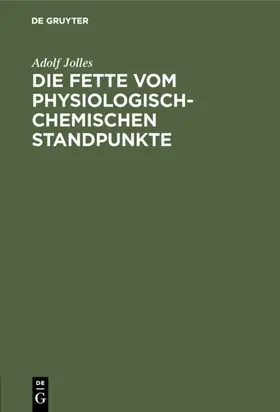 Jolles |  Die Fette vom physiologisch-chemischen Standpunkte | eBook | Sack Fachmedien