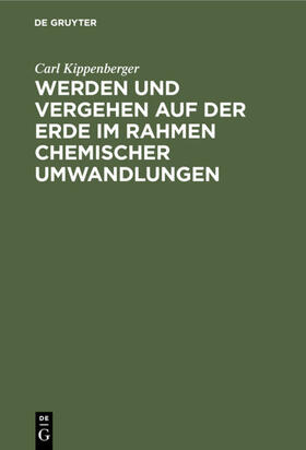 Kippenberger |  Werden und Vergehen auf der Erde im Rahmen chemischer Umwandlungen | eBook | Sack Fachmedien