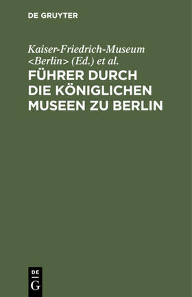 Kaiser-Friedrich-Museum &lt / Berlin&gt |  Führer durch die Königlichen Museen zu Berlin | eBook | Sack Fachmedien