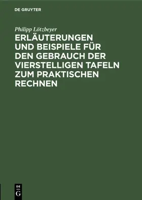 Lötzbeyer |  Erläuterungen und Beispiele für den Gebrauch der vierstelligen Tafeln zum praktischen Rechnen | eBook | Sack Fachmedien