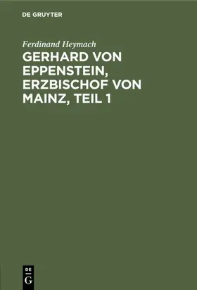 Heymach |  Gerhard von Eppenstein, Erzbischof von Mainz, Teil 1 | eBook | Sack Fachmedien