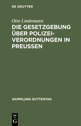Lindemann |  Die Gesetzgebung über Polizeiverordnungen in Preußen | eBook | Sack Fachmedien