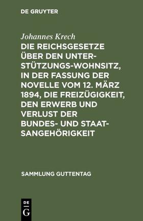 Krech |  Die Reichsgesetze über den Unterstützungswohnsitz, in der Fassung der Novelle vom 12. März 1894, die Freizügigkeit, den Erwerb und Verlust der Bundes- und Staatsangehörigkeit | eBook | Sack Fachmedien