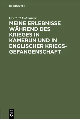 Vöhringer |  Meine Erlebnisse während des Krieges in Kamerun und in englischer Kriegsgefangenschaft | eBook | Sack Fachmedien