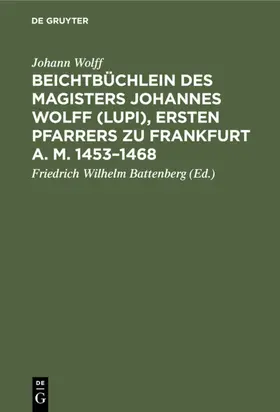 Wolff / Battenberg |  Beichtbüchlein des Magisters Johannes Wolff (Lupi), ersten Pfarrers zu Frankfurt a. M. 1453–1468 | eBook | Sack Fachmedien