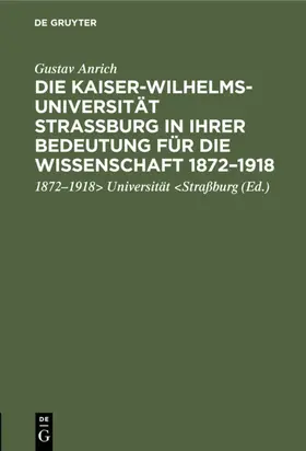 Anrich / Universität &lt;Straßburg / Universität <Straßburg |  Die Kaiser-Wilhelms-Universität Straßburg in ihrer Bedeutung für die Wissenschaft 1872–1918 | eBook | Sack Fachmedien