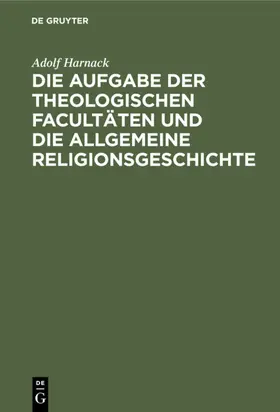 Harnack |  Die Aufgabe der theologischen Facultäten und die allgemeine Religionsgeschichte | eBook | Sack Fachmedien