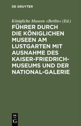 Berlin&gt |  Führer durch die Königlichen Museen am Lustgarten mit Ausnahme des Kaiser-Friedrich-Museums und der National-Galerie | eBook | Sack Fachmedien