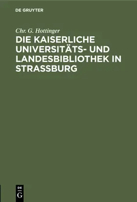 Hottinger |  Die kaiserliche Universitäts- und Landesbibliothek in Straßburg | eBook | Sack Fachmedien