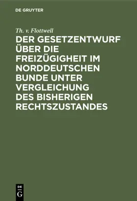 Flottwell |  Der Gesetzentwurf über die Freizügigheit im Norddeutschen Bunde unter Vergleichung des bisherigen Rechtszustandes | eBook | Sack Fachmedien