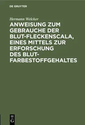 Welcker |  Anweisung zum Gebrauche der Blut-Fleckenscala, eines Mittels zur Erforschung des Blutfarbestoffgehaltes | eBook | Sack Fachmedien