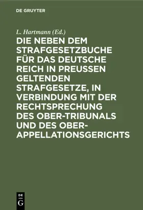 Hartmann |  Die neben dem Strafgesetzbuche für das Deutsche Reich in Preußen geltenden Strafgesetze, in Verbindung mit der Rechtsprechung des Ober-Tribunals und des Ober-Appellationsgerichts | eBook | Sack Fachmedien