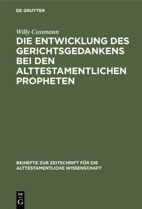 Cossmann |  Die Entwicklung des Gerichtsgedankens bei den alttestamentlichen Propheten | eBook | Sack Fachmedien