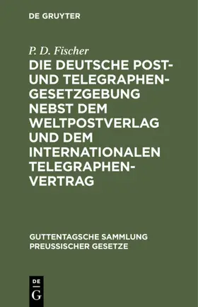 Fischer / König |  Die deutsche Post- und Telegraphen-Gesetzgebung nebst dem Weltpostverlag und dem Internationalen Telegraphenvertrag | eBook | Sack Fachmedien