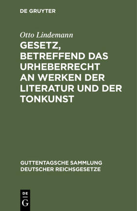 Lindemann |  Gesetz, betreffend das Urheberrecht an Werken der Literatur und der Tonkunst | eBook | Sack Fachmedien