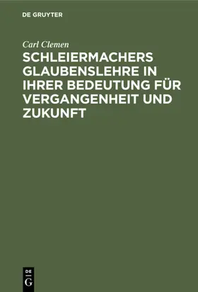 Clemen |  Schleiermachers Glaubenslehre in ihrer Bedeutung für Vergangenheit und Zukunft | eBook | Sack Fachmedien