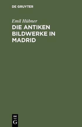 Hübner |  Die antiken Bildwerke in Madrid | eBook | Sack Fachmedien