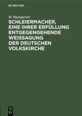 Baumgarten |  Schleiermacher, eine ihrer Erfüllung entgegengehende Weissagung der deutschen Volkskirche | eBook | Sack Fachmedien