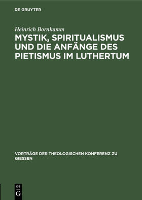 Bornkamm |  Mystik, Spiritualismus und die Anfänge des Pietismus im Luthertum | eBook | Sack Fachmedien
