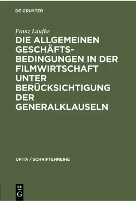 Laufke |  Die Allgemeinen Geschäftsbedingungen in der Filmwirtschaft unter Berücksichtigung der Generalklauseln | eBook | Sack Fachmedien