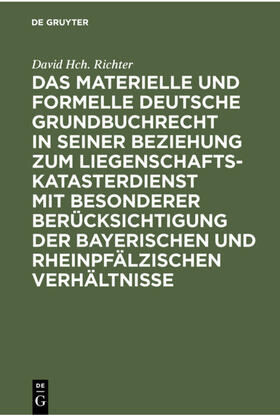 Richter |  Das materielle und formelle Deutsche Grundbuchrecht in seiner Beziehung zum Liegenschaftskatasterdienst mit besonderer Berücksichtigung der bayerischen und rheinpfälzischen Verhältnisse | eBook | Sack Fachmedien