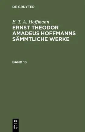 Hoffmann | E. T. A. Hoffmann: Ernst Theodor Amadeus Hoffmanns sämmtliche Werke. Band 13 | E-Book | sack.de