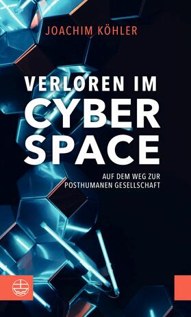 Köhler |  Verloren im Cyberspace. Auf dem Weg zur posthumanen Gesellschaft | eBook | Sack Fachmedien
