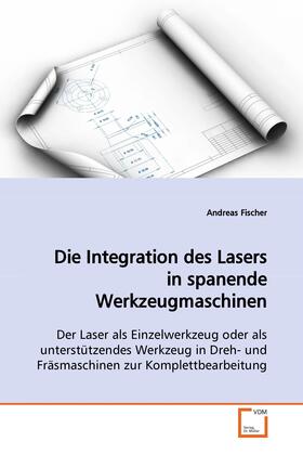 Fischer |  Die Integration des Lasers in spanende Werkzeugmaschinen | eBook | Sack Fachmedien