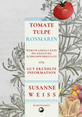 Weiss |  Tomate, Tulpe, Rosmarin. Wortwandels Schreibwerkstatt für gut erzählte Information | eBook | Sack Fachmedien