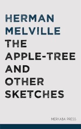 Melville |  The Apple-tree and Other Sketches | eBook | Sack Fachmedien