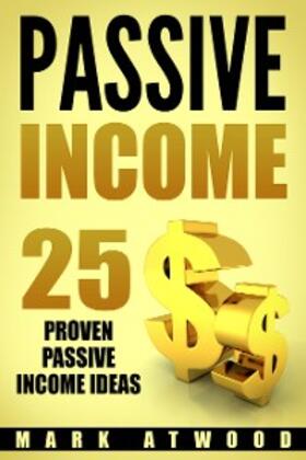 Atwood |  PASSIVE INCOME: 25 Proven Passive Income Ideas | eBook | Sack Fachmedien