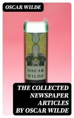 Wilde |  The Collected Newspaper Articles by Oscar Wilde | eBook | Sack Fachmedien